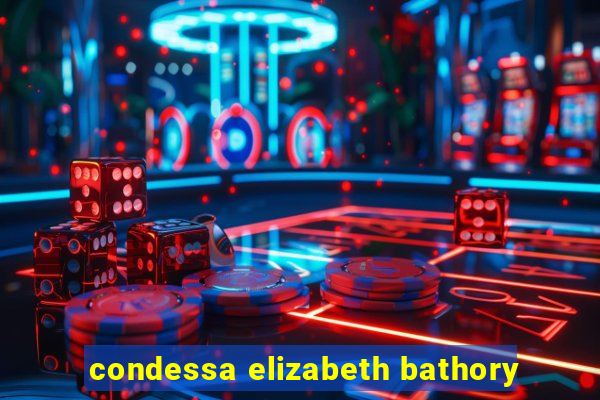 condessa elizabeth bathory